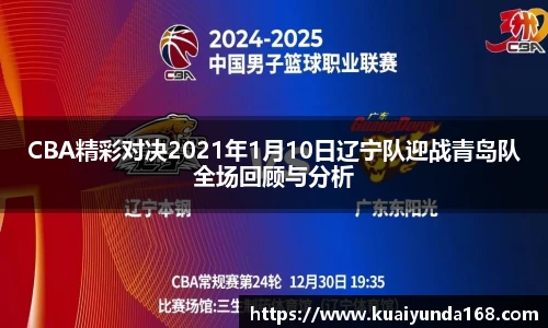 CBA精彩对决2021年1月10日辽宁队迎战青岛队全场回顾与分析