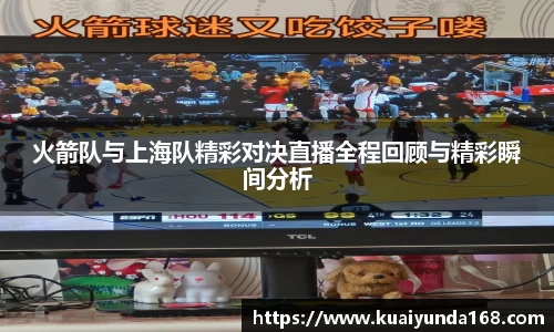 火箭队与上海队精彩对决直播全程回顾与精彩瞬间分析