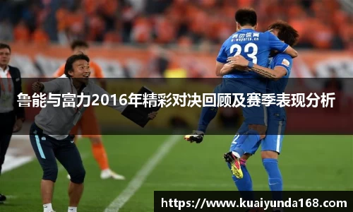 鲁能与富力2016年精彩对决回顾及赛季表现分析